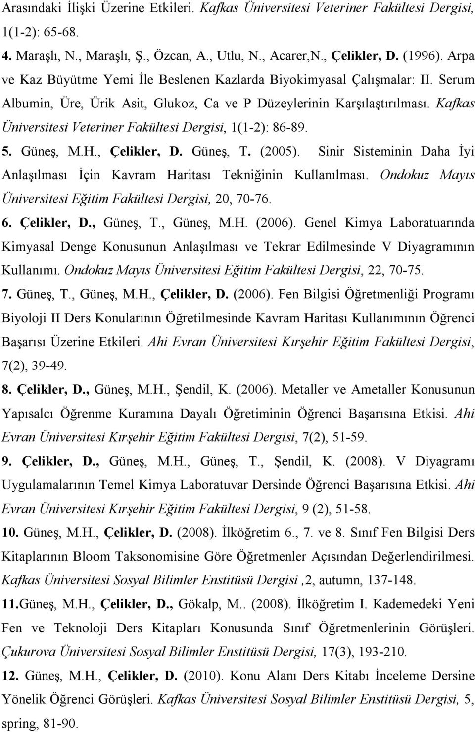 Kafkas Üniversitesi Veteriner Fakültesi Dergisi, 1(1-2): 86-89. 5. Güneş, M.H., Çelikler, D. Güneş, T. (2005). Sinir Sisteminin Daha İyi Anlaşılması İçin Kavram Haritası Tekniğinin Kullanılması.