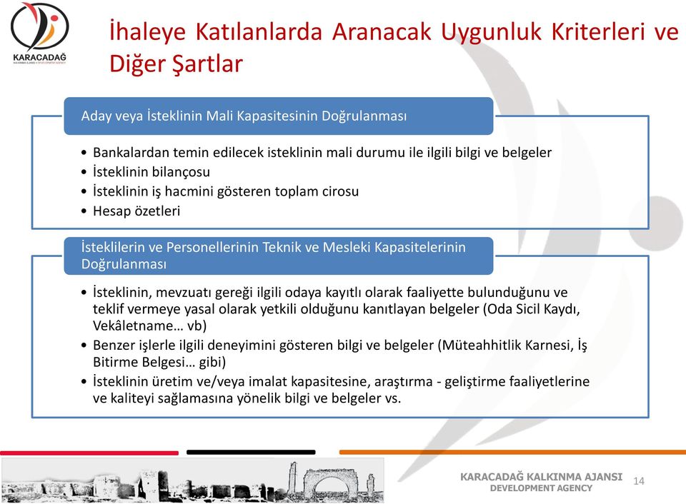 ilgili odaya kayıtlı olarak faaliyette bulunduğunu ve teklif vermeye yasal olarak yetkili olduğunu kanıtlayan belgeler (Oda Sicil Kaydı, Vekâletname vb) Benzer işlerle ilgili deneyimini gösteren