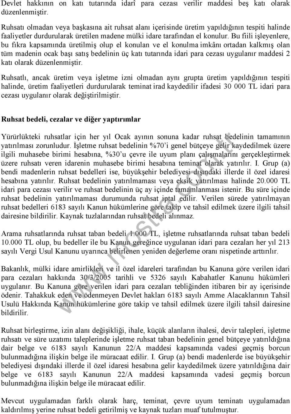 Bu fiili işleyenlere, bu fıkra kapsamında üretilmiş olup el konulan ve el konulma imkânı ortadan kalkmış olan tüm madenin ocak başı satış bedelinin üç katı tutarında idari para cezası uygulanır