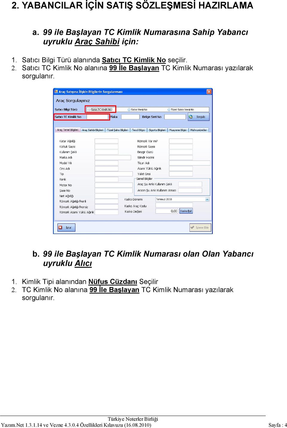 Satıcı TC Kimlik No alanına 99 İle Başlayan TC Kimlik Numarası yazılarak sorgulanır. b.