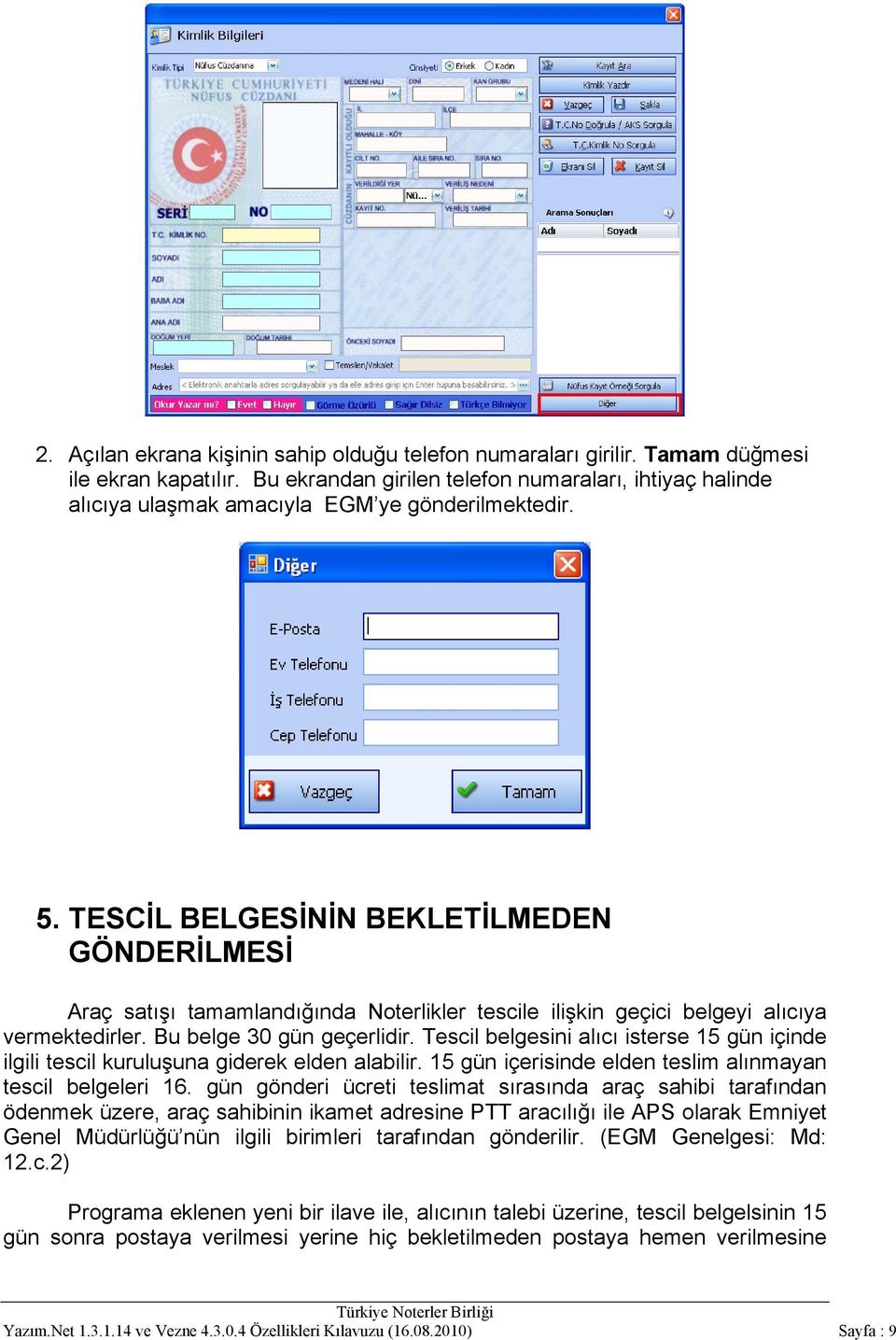 TESCİL BELGESİNİN BEKLETİLMEDEN GÖNDERİLMESİ Araç satışı tamamlandığında Noterlikler tescile ilişkin geçici belgeyi alıcıya vermektedirler. Bu belge 30 gün geçerlidir.