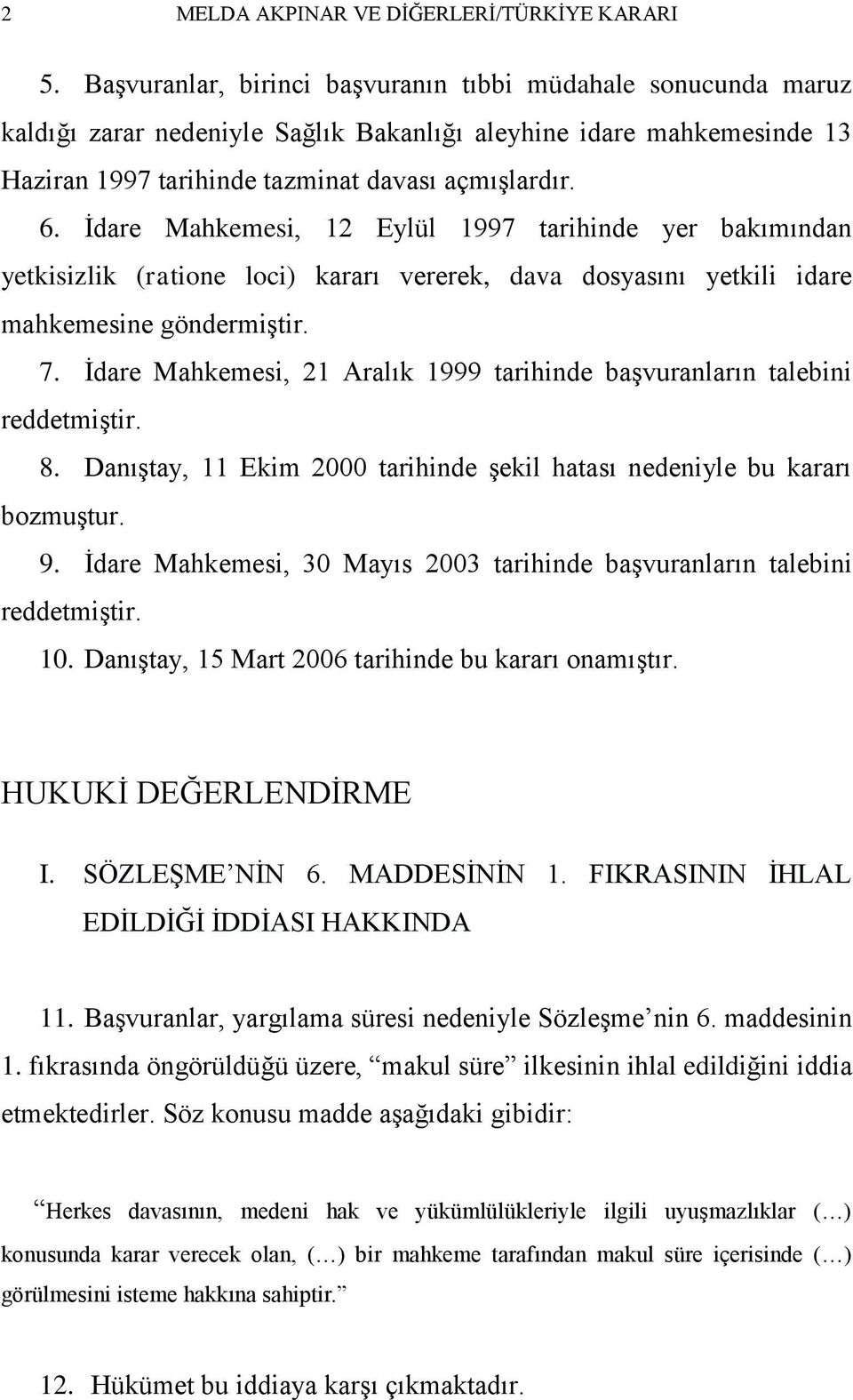 Ġdare Mahkemesi, 12 Eylül 1997 tarihinde yer bakımından yetkisizlik (ratione loci) kararı vererek, dava dosyasını yetkili idare mahkemesine göndermiģtir. 7.