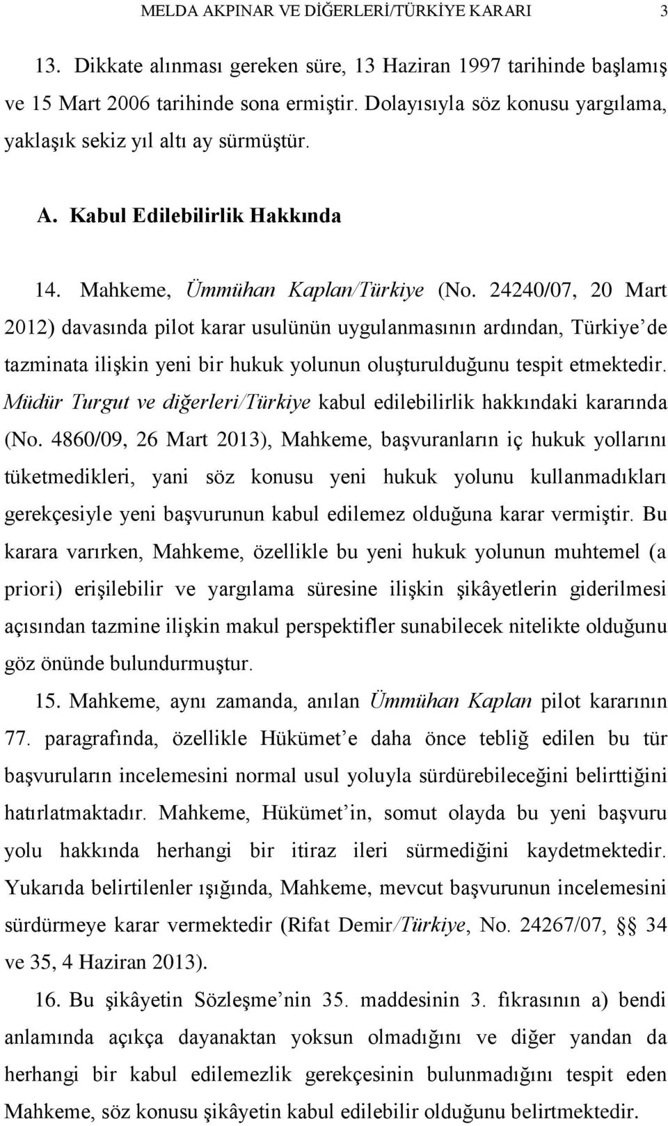 24240/07, 20 Mart 2012) davasında pilot karar usulünün uygulanmasının ardından, Türkiye de tazminata iliģkin yeni bir hukuk yolunun oluģturulduğunu tespit etmektedir.