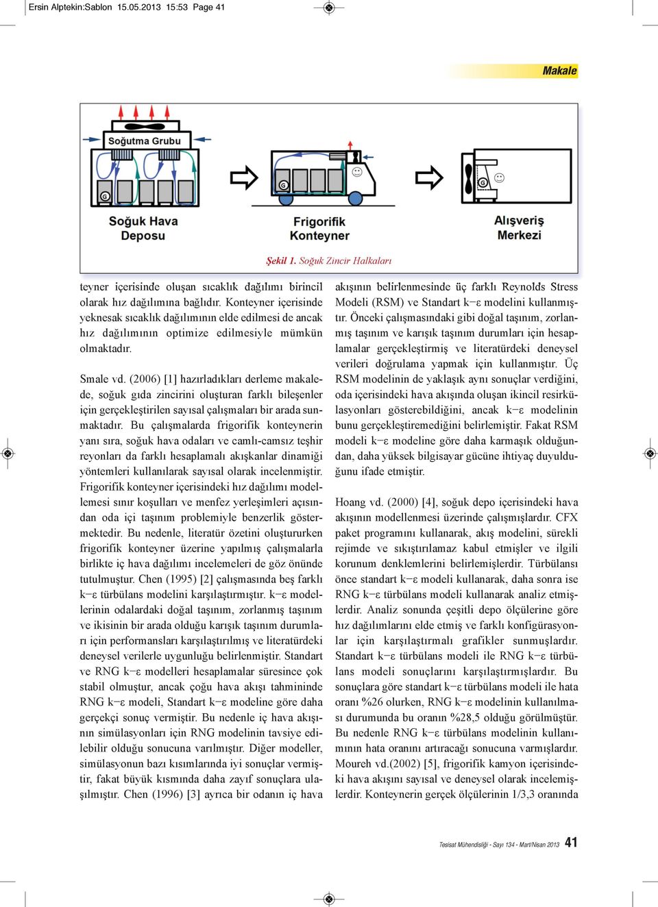 (2006) [1] hazırladıkları derleme makalede, soğuk gıda zincirini oluşturan farklı bileşenler için gerçekleştirilen sayısal çalışmaları bir arada sunmaktadır.