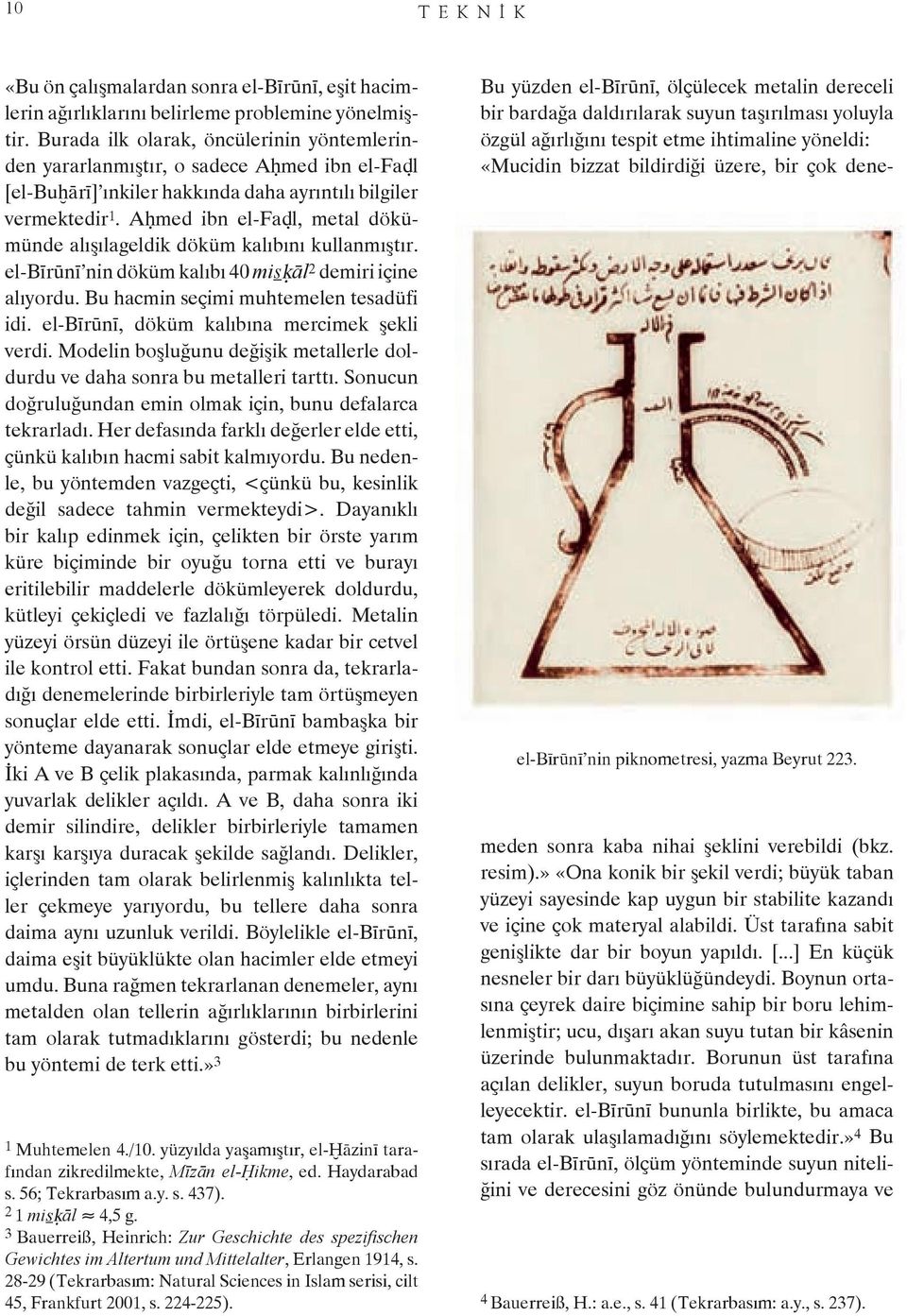 Aḥmed ibn el-faḍl, metal dökümünde alışılageldik döküm kalıbını kullanmıştır. el-bīrūnī nin döküm kalıbı 40 misḳāl 2 demiri içine alıyordu. Bu hacmin seçimi muhtemelen tesadüfi idi.