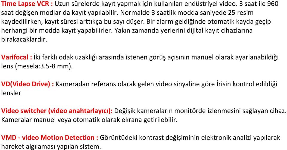 Yakın zamanda yerlerini dijital kayıt cihazlarına bırakacaklardır. Varifocal : İki farklı odak uzaklığı arasında istenen görüş açısının manuel olarak ayarlanabildiği lens (mesela:3.5 8 mm).