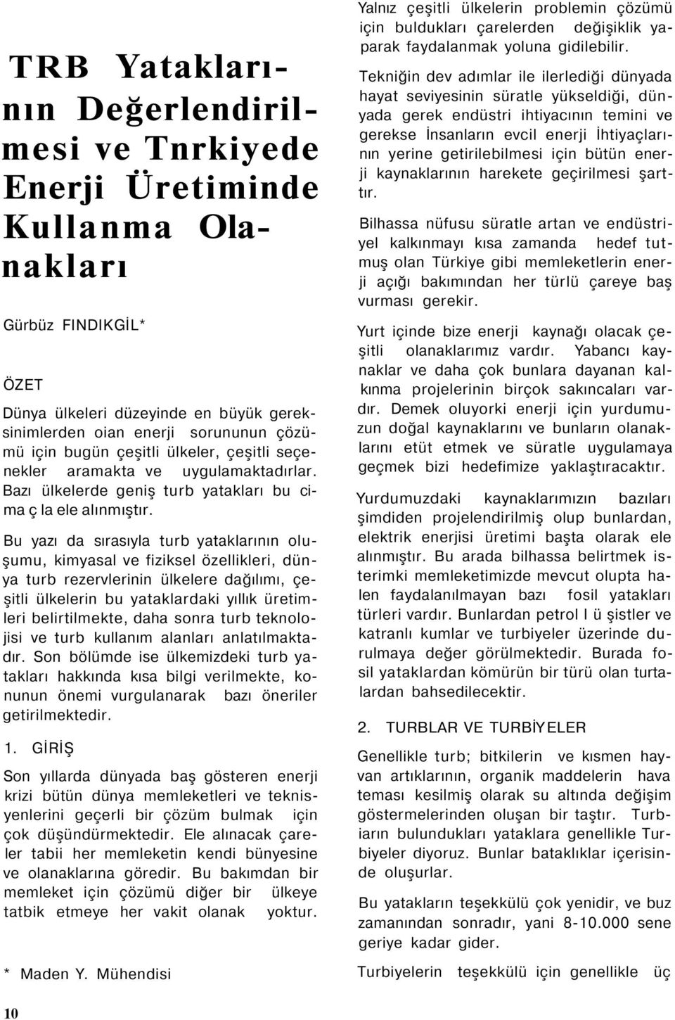 Bu yazı da sırasıyla turb yataklarının oluşumu, kimyasal ve fiziksel özellikleri, dünya turb rezervlerinin ülkelere dağılımı, çeşitli ülkelerin bu yataklardaki yıllık üretimleri belirtilmekte, daha