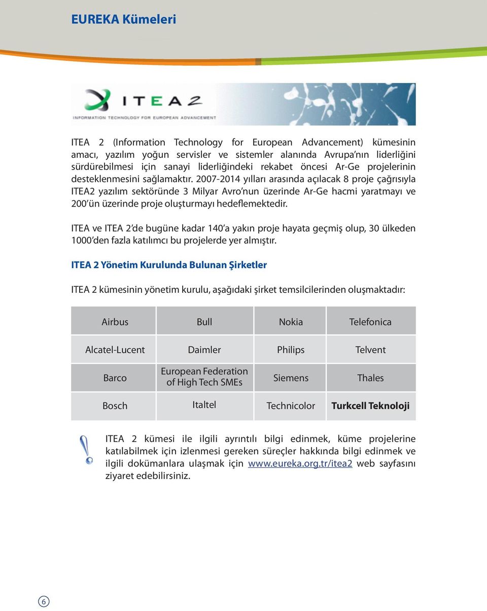2007-2014 yılları arasında açılacak 8 proje çağrısıyla ITEA2 yazılım sektöründe 3 Milyar Avro nun üzerinde Ar-Ge hacmi yaratmayı ve 200 ün üzerinde proje oluşturmayı hedeflemektedir.