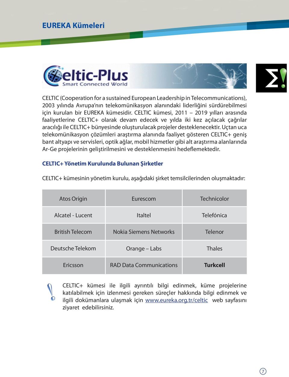 CELTIC kümesi, 2011 2019 yılları arasında faaliyetlerine CELTIC+ olarak devam edecek ve yılda iki kez açılacak çağrılar aracılığı ile CELTIC+ bünyesinde oluşturulacak projeler desteklenecektir.