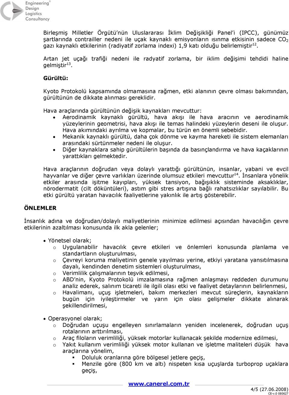 Gürültü: ÖNLEMLER Kyoto Protokolü kapsamında olmamasına rağmen, etki alanının çevre olması bakımından, gürültünün de dikkate alınması gereklidir.