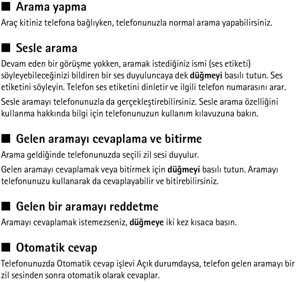 Telefon ses etiketini dinletir ve ilgili telefon numarasýný arar. Sesle aramayý telefonunuzla da gerçekleþtirebilirsiniz.