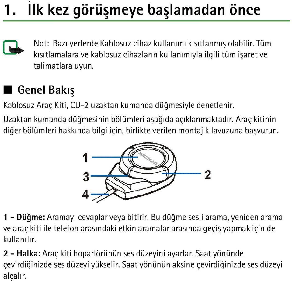 Uzaktan kumanda düðmesinin bölümleri aþaðýda açýklanmaktadýr. Araç kitinin diðer bölümleri hakkýnda bilgi için, birlikte verilen montaj kýlavuzuna baþvurun.