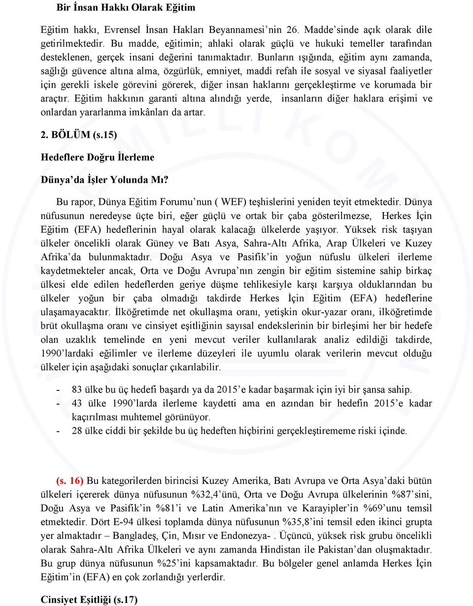 Bunların ışığında, eğitim aynı zamanda, sağlığı güvence altına alma, özgürlük, emniyet, maddi refah ile sosyal ve siyasal faaliyetler için gerekli iskele görevini görerek, diğer insan haklarını