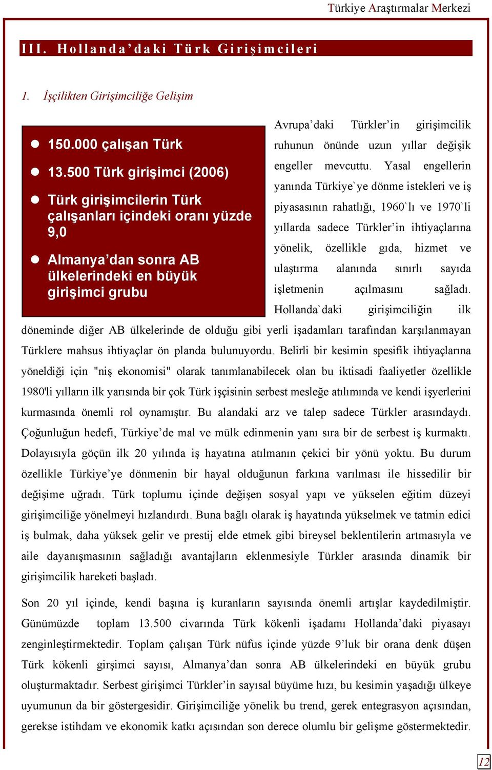 500 Türk girişimci (2006) yanında Türkiye`ye dönme istekleri ve iş Türk girişimcilerin Türk piyasasının rahatlığı, 1960`lı ve 1970`li çalışanları içindeki oranı yüzde 9,0 yıllarda sadece Türkler in