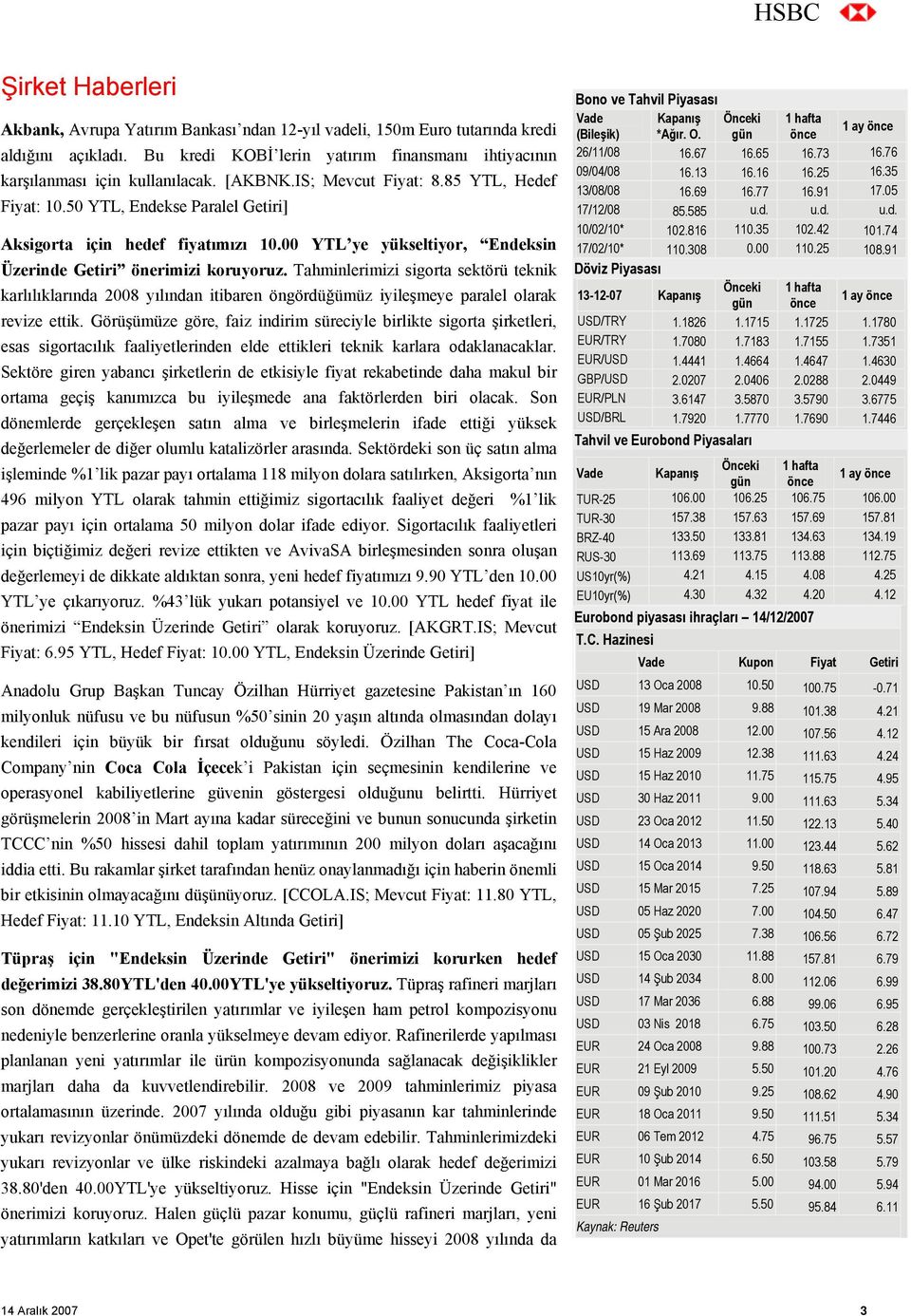 Tahminlerimizi sigorta sektörü teknik karlılıklarında 2008 yılından itibaren öngördüğümüz iyileşmeye paralel olarak revize ettik.