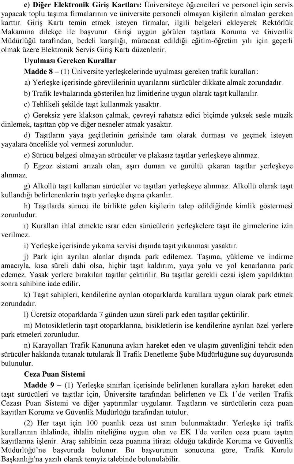 Girişi uygun görülen taşıtlara Koruma ve Güvenlik Müdürlüğü tarafından, bedeli karşılığı, müracaat edildiği eğitim-öğretim yılı için geçerli olmak üzere Elektronik Servis Giriş Kartı düzenlenir.