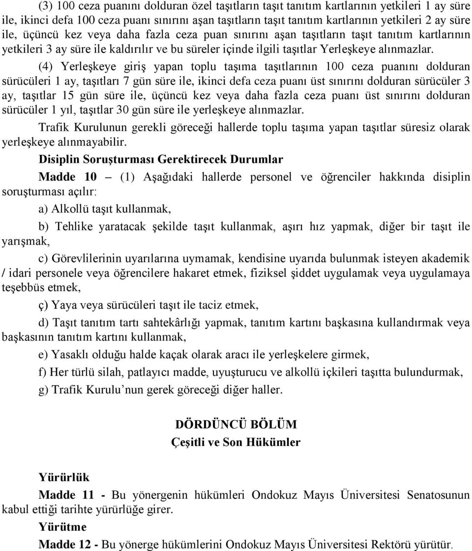 (4) Yerleşkeye giriş yapan toplu taşıma taşıtlarının 100 ceza puanını dolduran sürücüleri 1 ay, taşıtları 7 gün süre ile, ikinci defa ceza puanı üst sınırını dolduran sürücüler 3 ay, taşıtlar 15 gün