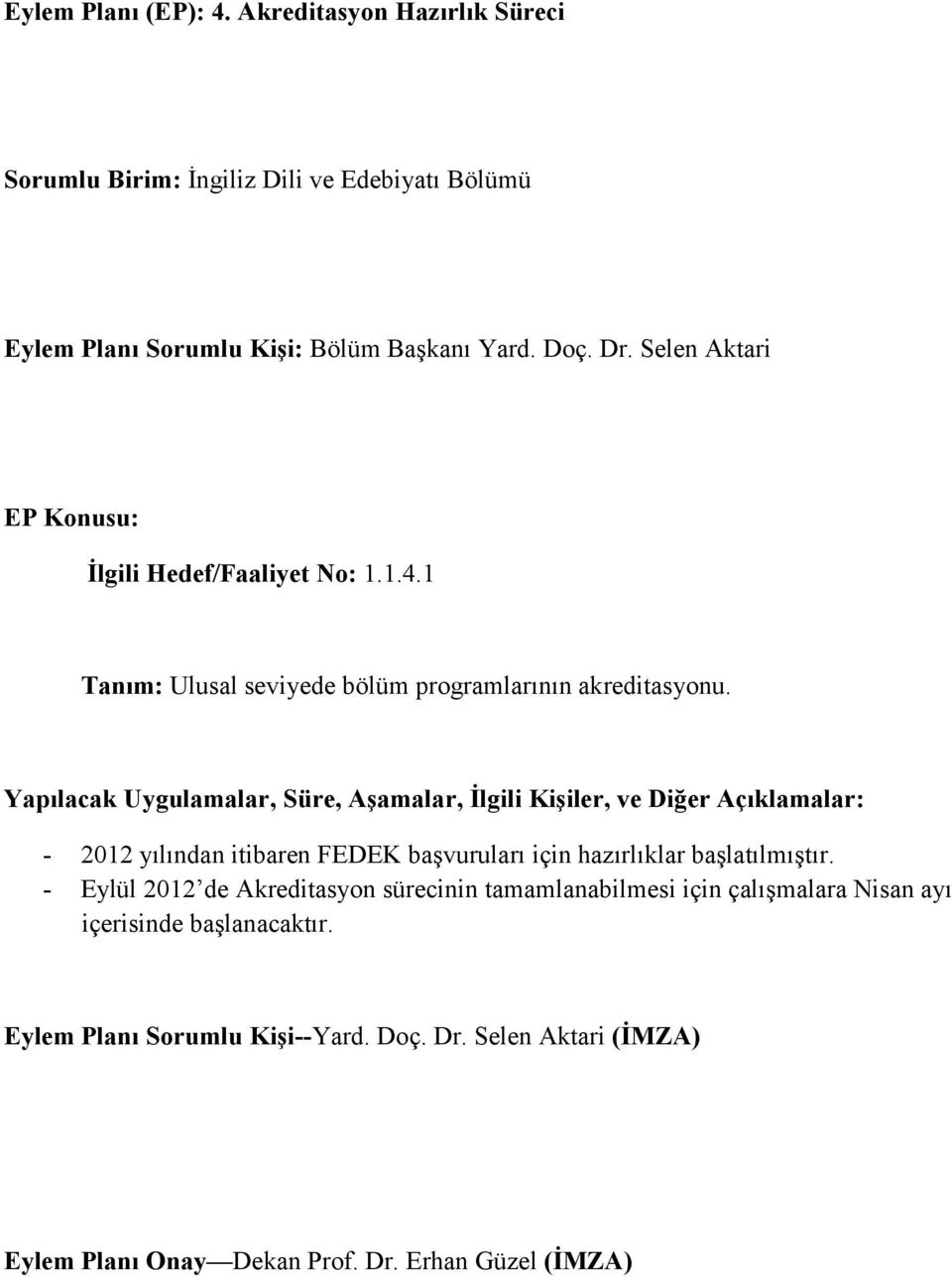 - Eylül 2012 de Akreditasyon sürecinin tamamlanabilmesi için çalışmalara Nisan