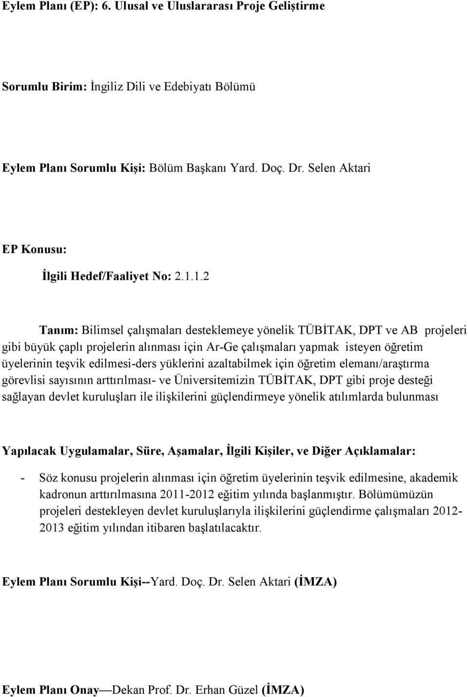 yüklerini azaltabilmek için öğretim elemanı/araştırma görevlisi sayısının arttırılması- ve Üniversitemizin TÜBİTAK, DPT gibi proje desteği sağlayan devlet kuruluşları ile ilişkilerini güçlendirmeye