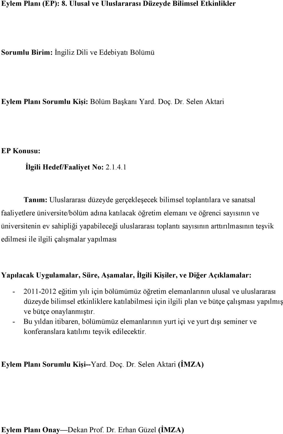 sahipliği yapabileceği uluslararası toplantı sayısının arttırılmasının teşvik edilmesi ile ilgili çalışmalar yapılması - 2011-2012 eğitim yılı için bölümümüz öğretim elemanlarının