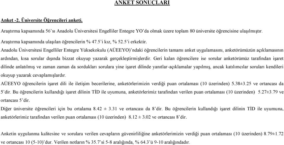 Anadolu Üniversitesi Engelliler Entegre Yüksekokulu (AÜEEYO) ndaki öğrencilerin tamamı anket uygulamasını, anketörümüzün açıklamasının ardından, kısa sorular dışında bizzat okuyup yazarak