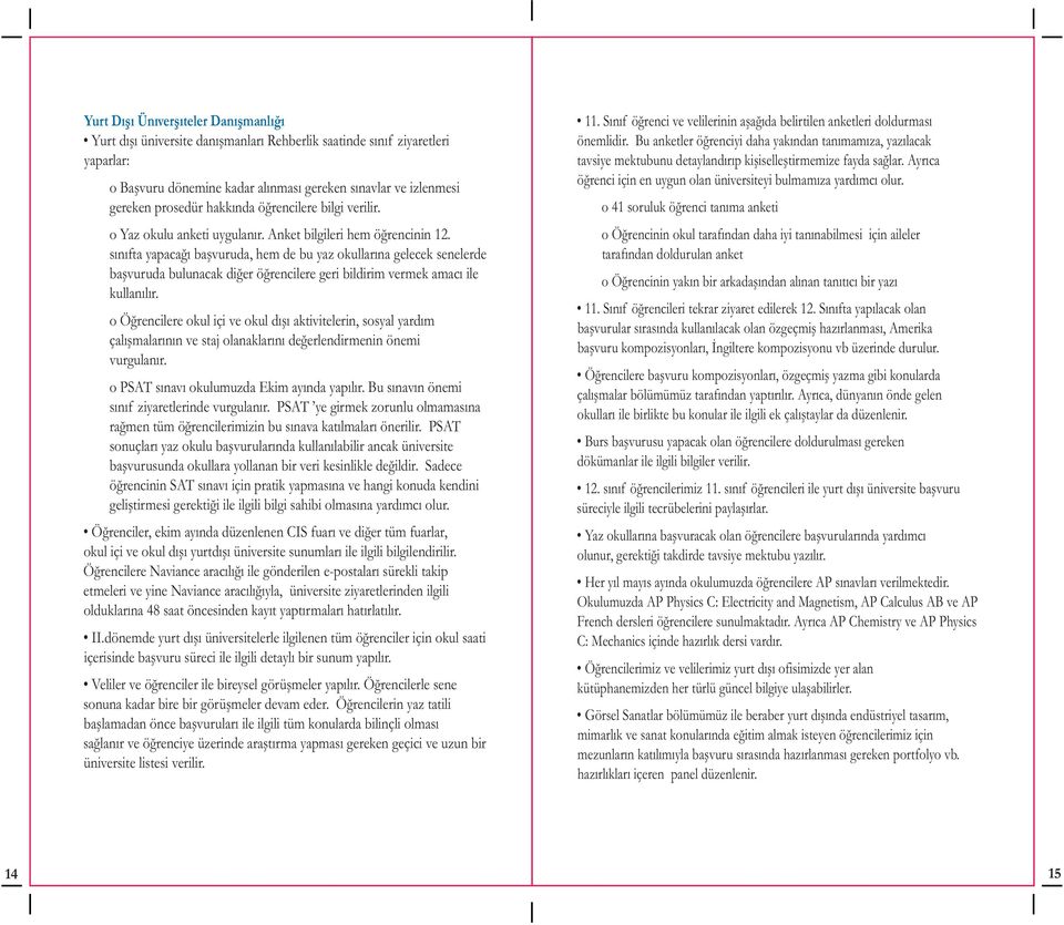 sýnýfta yapacaðý baþvuruda, hem de bu yaz okullarýna gelecek senelerde baþvuruda bulunacak diðer öðrencilere geri bildirim vermek amacý ile kullanýlýr.