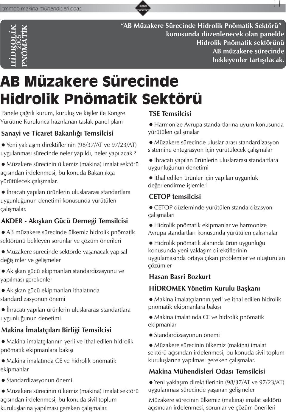 AB Müzakere Sürecinde Hidrolik Pnömatik Sektörü Panele çaðrýlý kurum, kuruluþ ve kiþiler ile Kongre Yürütme Kurulunca hazýrlanan taslak panel planý Sanayi ve Ticaret Bakanlýðý Temsilcisi Yeni