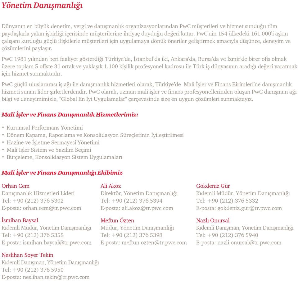 PwC 1981 yılından beri faaliyet gösterdiği Türkiye de, İstanbul da iki, Ankara'da, Bursa da ve İzmir de birer ofis olmak üzere toplam 5 ofiste 31 ortak ve yaklaşık 1.