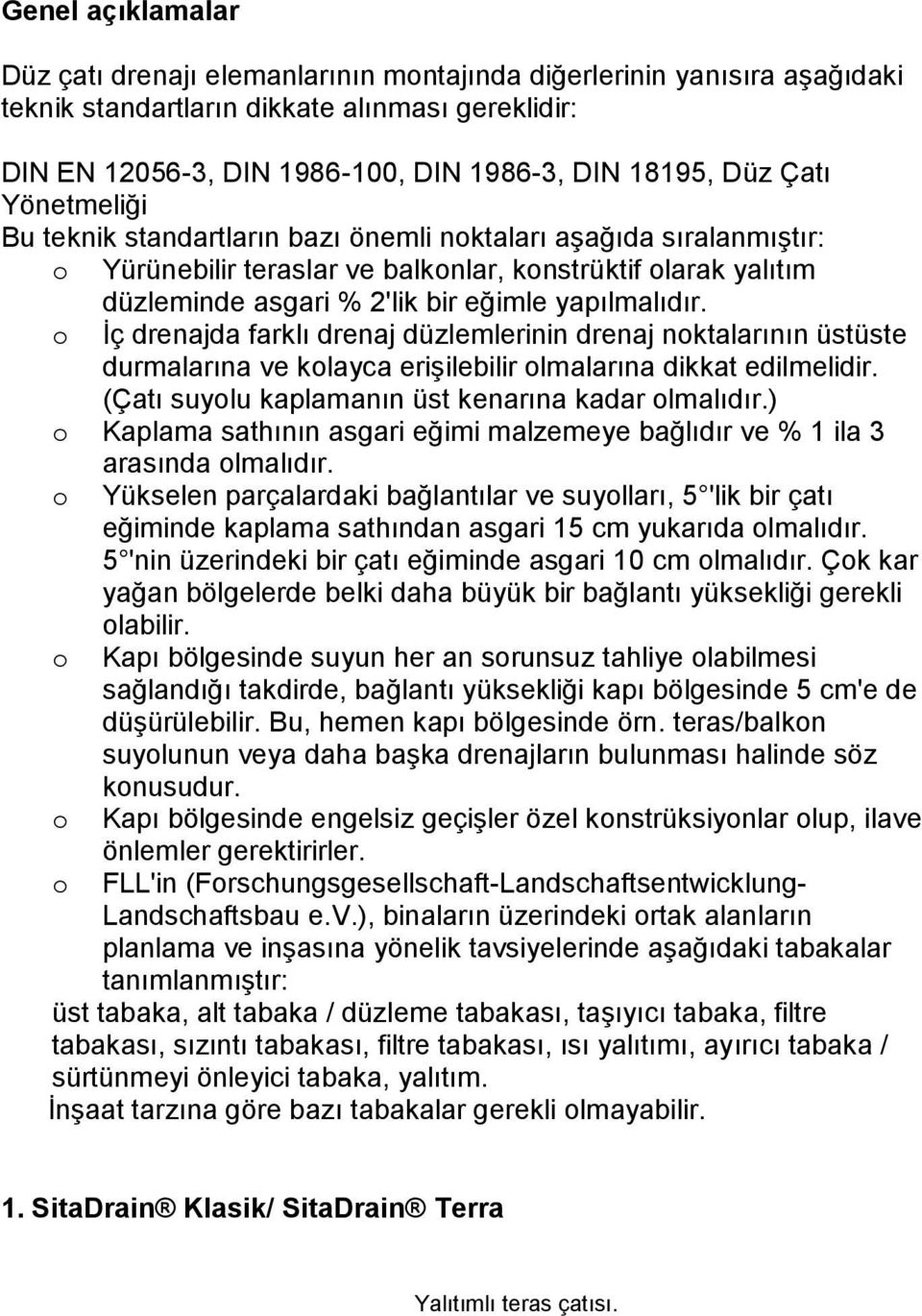 o İç drenajda farklı drenaj düzlemlerinin drenaj noktalarının üstüste durmalarına ve kolayca erişilebilir olmalarına dikkat edilmelidir. (Çatı suyolu kaplamanın üst kenarına kadar olmalıdır.