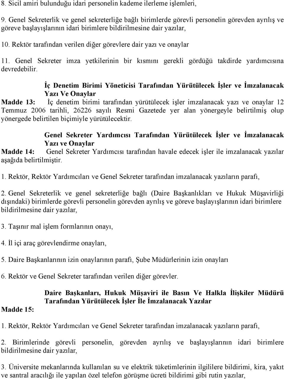 Rektör tarafından verilen diğer görevlere dair yazı ve onaylar 11. Genel Sekreter imza yetkilerinin bir kısmını gerekli gördüğü takdirde yardımcısına devredebilir.