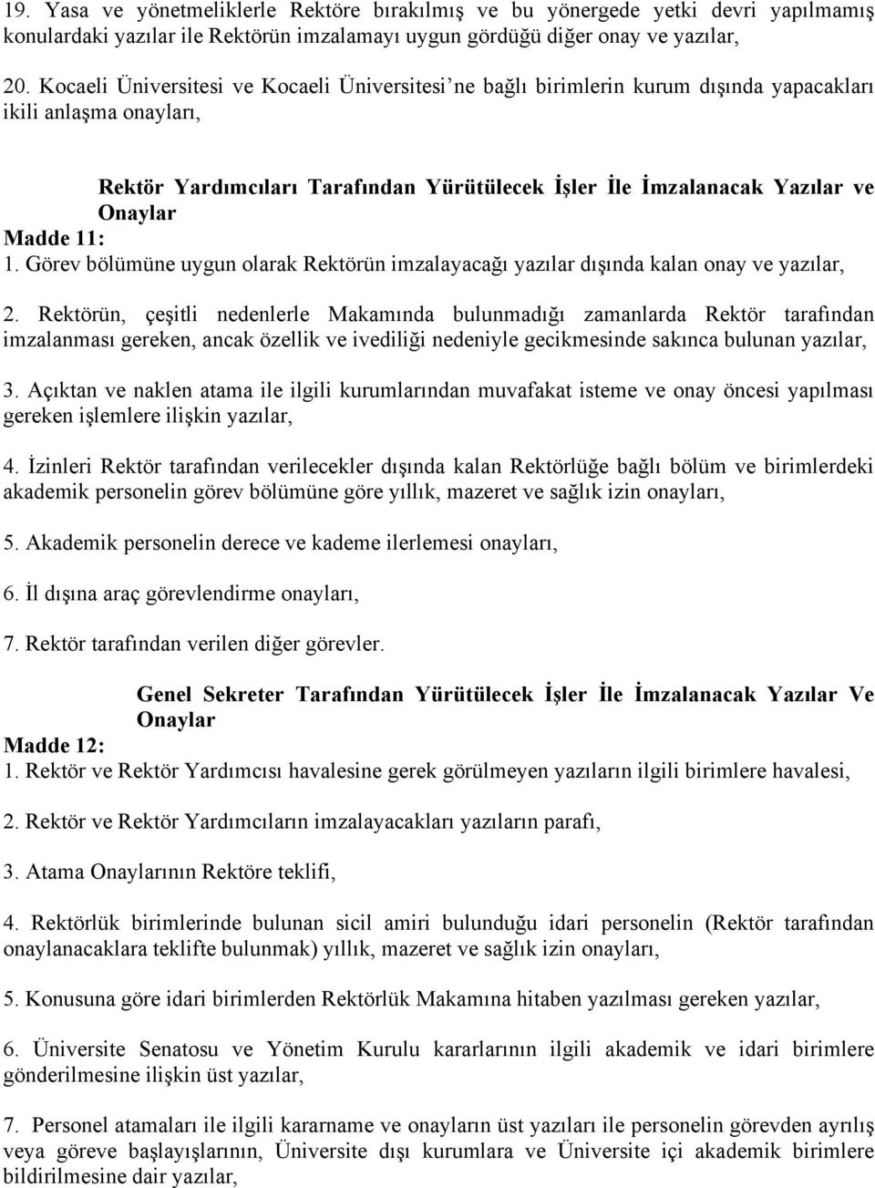 Madde 11: 1. Görev bölümüne uygun olarak Rektörün imzalayacağı yazılar dışında kalan onay ve yazılar, 2.