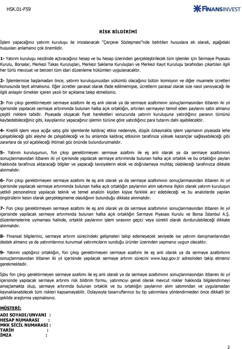 ve Merkezi Kayıt Kuruluşu tarafından çıkartılan ilgili her türlü mevzuat ve benzeri tüm idari düzenleme hükümleri uygulanacaktır.