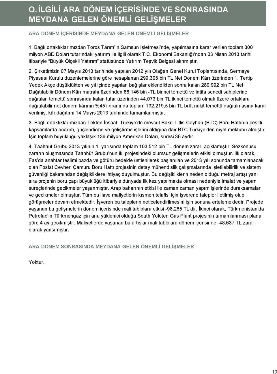 Ekonomi Bakanlığı ndan 03 Nisan 2013 tarihi itibariyle Büyük Ölçekli Yatırım statüsünde Yatırım Teşvik Belgesi alınmıştır. 2. Şirketimizin 07 Mayıs 2013 tarihinde yapılan 2012 yılı Olağan Genel Kurul Toplantısında, Sermaye Piyasası Kurulu düzenlemelerine göre hesaplanan 299.