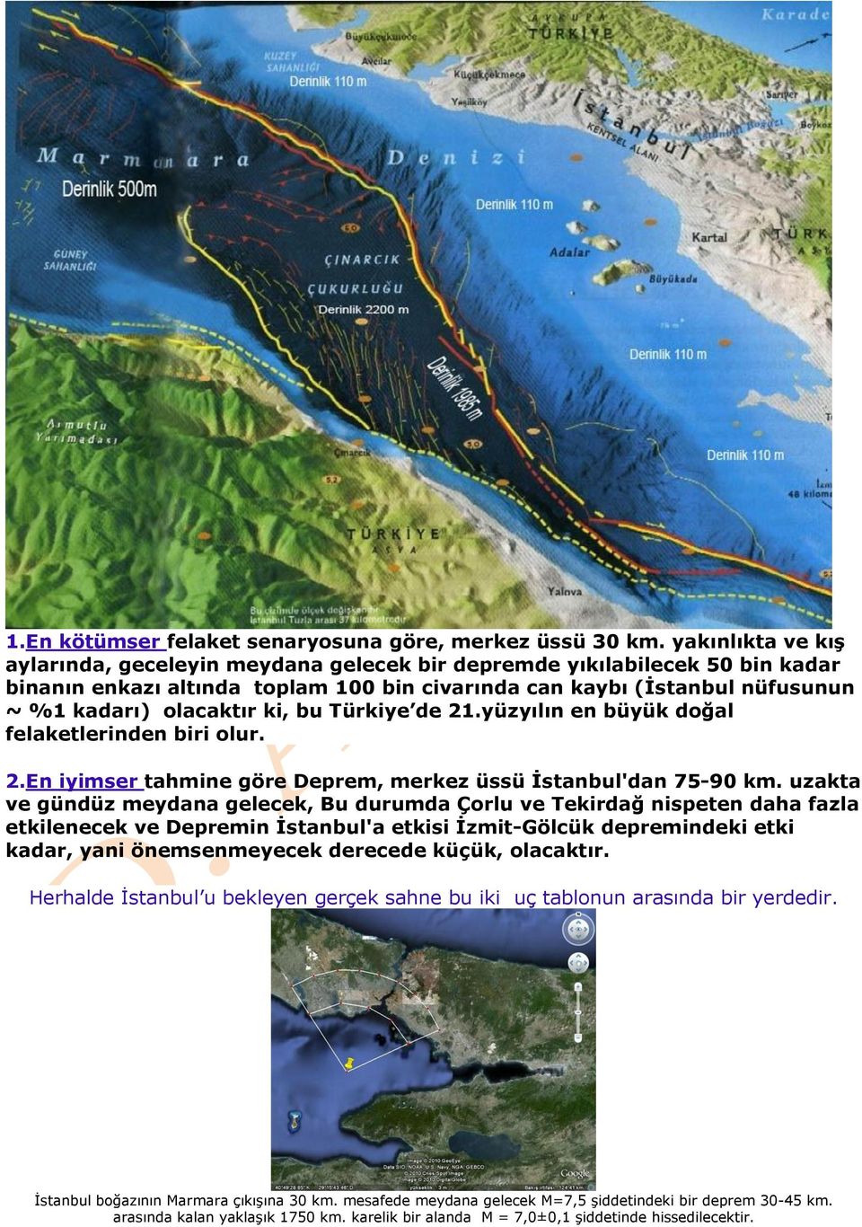 bu Türkiye de 21.yüzyılın en büyük doğal felaketlerinden biri olur. 2.En iyimser tahmine göre Deprem, merkez üssü İstanbul'dan 75-90 km.