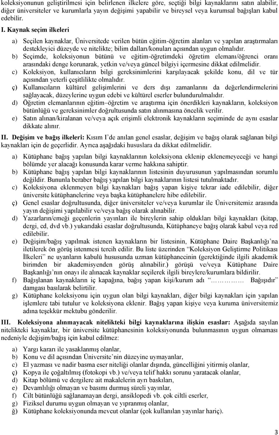 Kaynak seçim ilkeleri a) Seçilen kaynaklar, Üniversitede verilen bütün eğitim-öğretim alanları ve yapılan araştırmaları destekleyici düzeyde ve nitelikte; bilim dalları/konuları açısından uygun