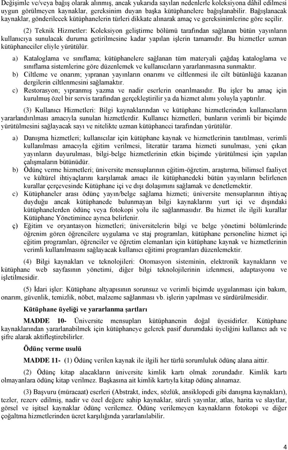 (2) Teknik Hizmetler: Koleksiyon geliştirme bölümü tarafından sağlanan bütün yayınların kullanıcıya sunulacak duruma getirilmesine kadar yapılan işlerin tamamıdır.