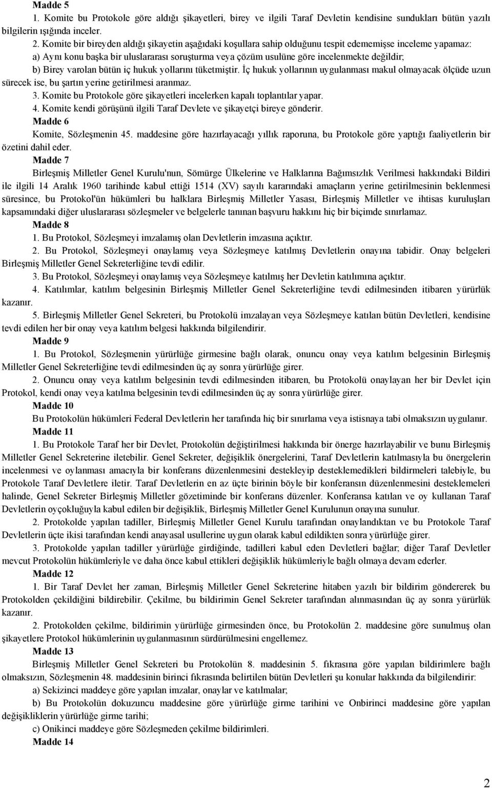 değildir; b) Birey varolan bütün iç hukuk yollarını tüketmiştir. İç hukuk yollarının uygulanması makul olmayacak ölçüde uzun sürecek ise, bu şartın yerine getirilmesi aranmaz. 3.