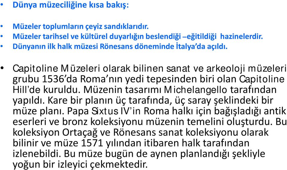 Capitoline Müzeleri olarak bilinen sanat ve arkeoloji müzeleri grubu 1536 da Roma nın yedi tepesinden biri olan Capitoline Hill de kuruldu. Müzenin tasarımı Michelangello tarafından yapıldı.