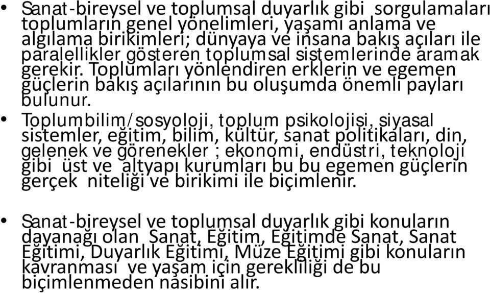 Toplumbilim/sosyoloji, toplum psikolojisi, siyasal sistemler, eğitim, bilim, kültür, sanat politikaları, din, gelenek ve görenekler ; ekonomi, endüstri, teknoloji gibi üst ve altyapı kurumları bu bu