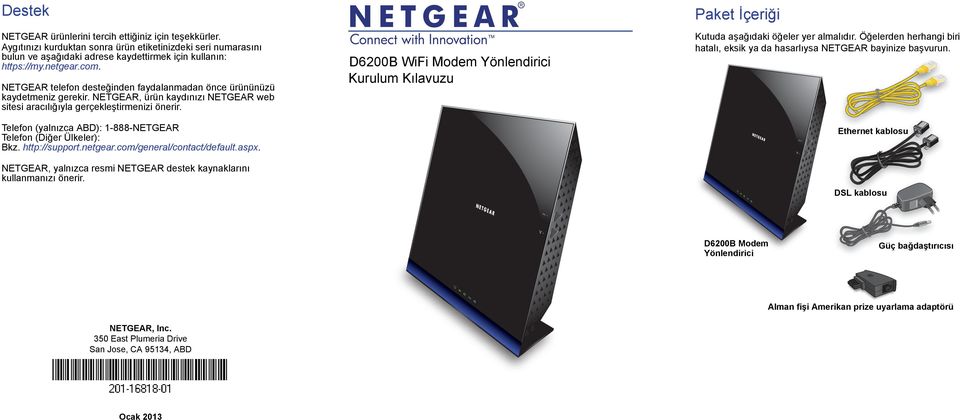 Telefon (yalnızca ABD): 1-888-NETGEAR Telefon (Diğer Ülkeler): Bkz. http://support.netgear.com/general/contact/default.aspx. NETGEAR, yalnızca resmi NETGEAR destek kaynaklarını kullanmanızı önerir.