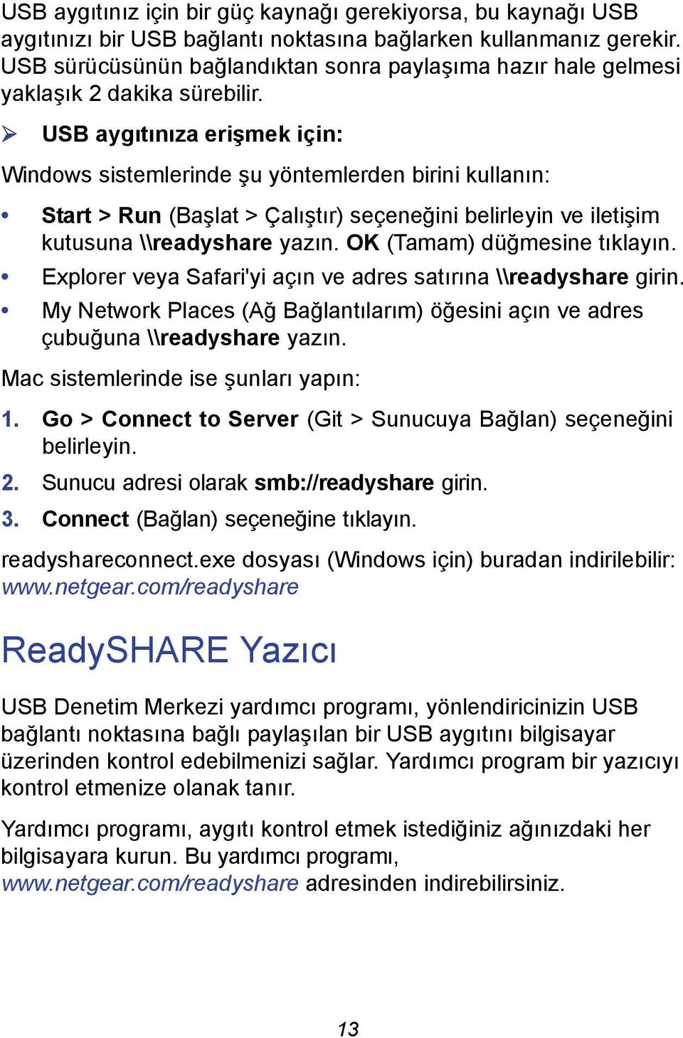 USB aygıtınıza erişmek için: Windows sistemlerinde şu yöntemlerden birini kullanın: Start > Run (Başlat > Çalıştır) seçeneğini belirleyin ve iletişim kutusuna \\readyshare yazın.