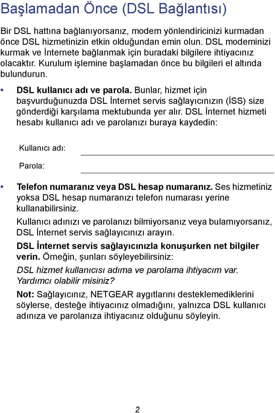 Bunlar, hizmet için başvurduğunuzda DSL İnternet servis sağlayıcınızın (İSS) size gönderdiği karşılama mektubunda yer alır.