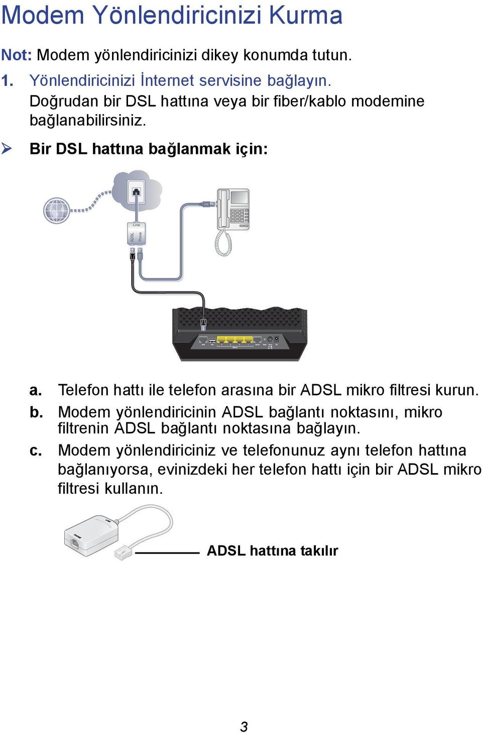 Telefon hattı ile telefon arasına bir ADSL mikro filtresi kurun. b. Modem yönlendiricinin ADSL bağlantı noktasını, mikro filtrenin ADSL bağlantı noktasına bağlayın.