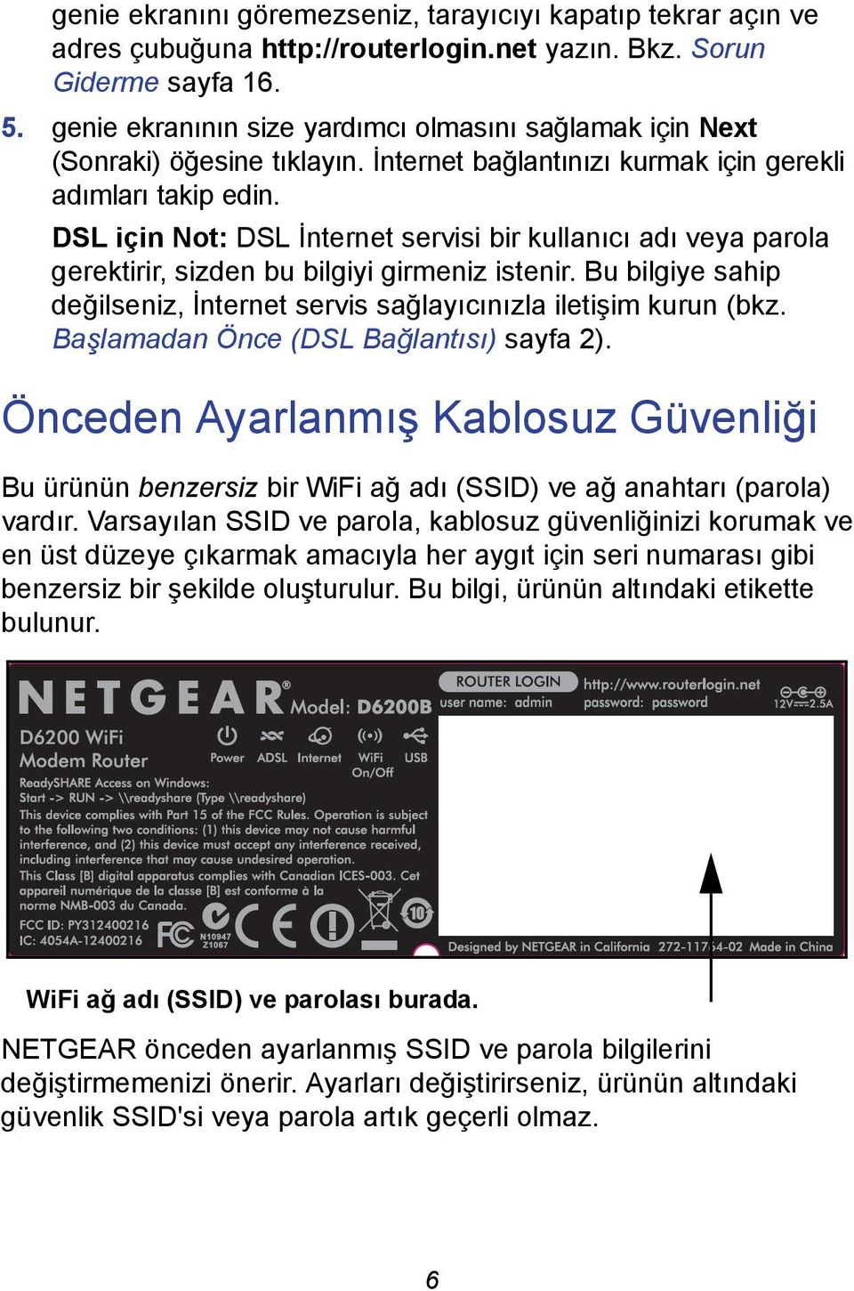 DSL için Not: DSL İnternet servisi bir kullanıcı adı veya parola gerektirir, sizden bu bilgiyi girmeniz istenir. Bu bilgiye sahip değilseniz, İnternet servis sağlayıcınızla iletişim kurun (bkz.