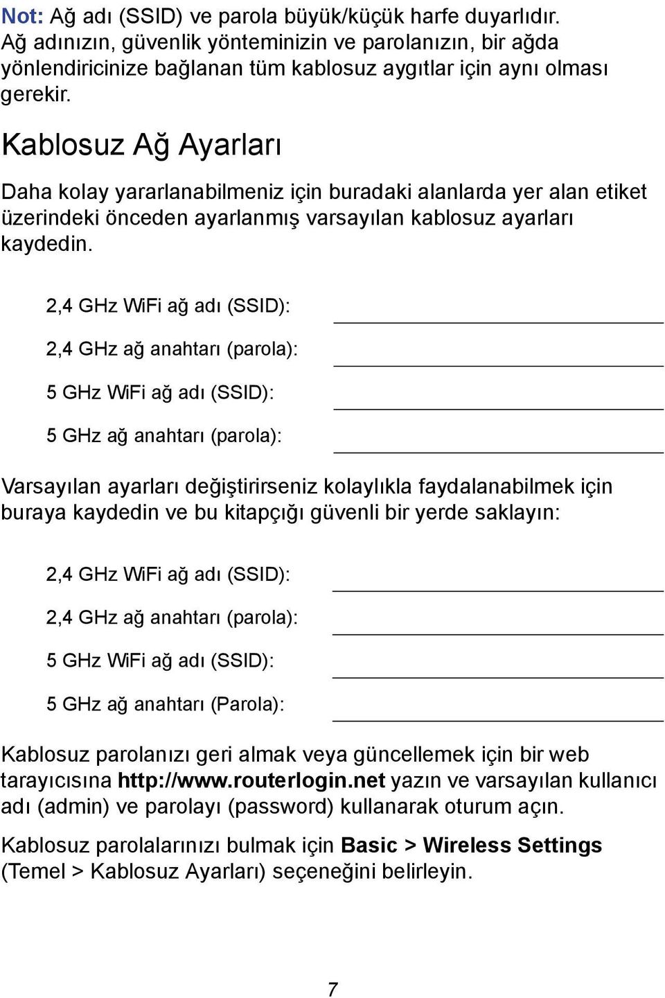 2,4 GHz WiFi ağ adı (SSID): 2,4 GHz ağ anahtarı (parola): 5 GHz WiFi ağ adı (SSID): 5 GHz ağ anahtarı (parola): Varsayılan ayarları değiştirirseniz kolaylıkla faydalanabilmek için buraya kaydedin ve