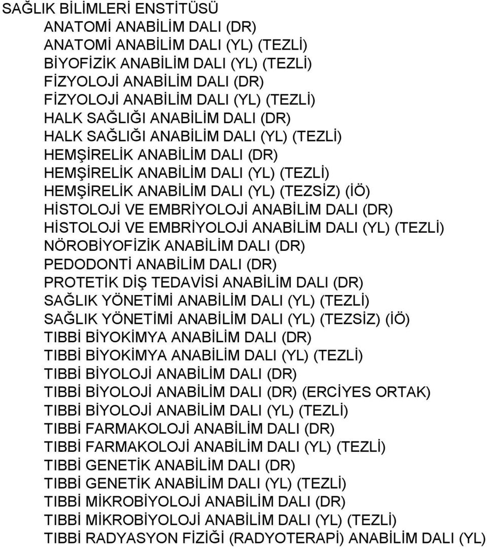 EMBRİYOLOJİ ANABİLİM DALI (DR) HİSTOLOJİ VE EMBRİYOLOJİ ANABİLİM DALI (YL) (TEZLİ) NÖROBİYOFİZİK ANABİLİM DALI (DR) PEDODONTİ ANABİLİM DALI (DR) PROTETİK DİŞ TEDAVİSİ ANABİLİM DALI (DR) SAĞLIK