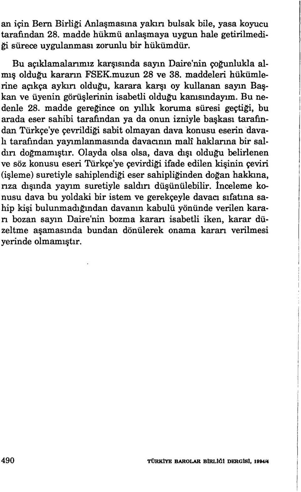 maddeleri hükümlerine açıkça aykın oldugu, karara karşı oy kullanan sayın Başkan ve üyenin görüşlerinin isabetli oldugu kanısındayım. Bu nedenle 28. madde geregi.nce on yıllık koruma süresi geçtigi.