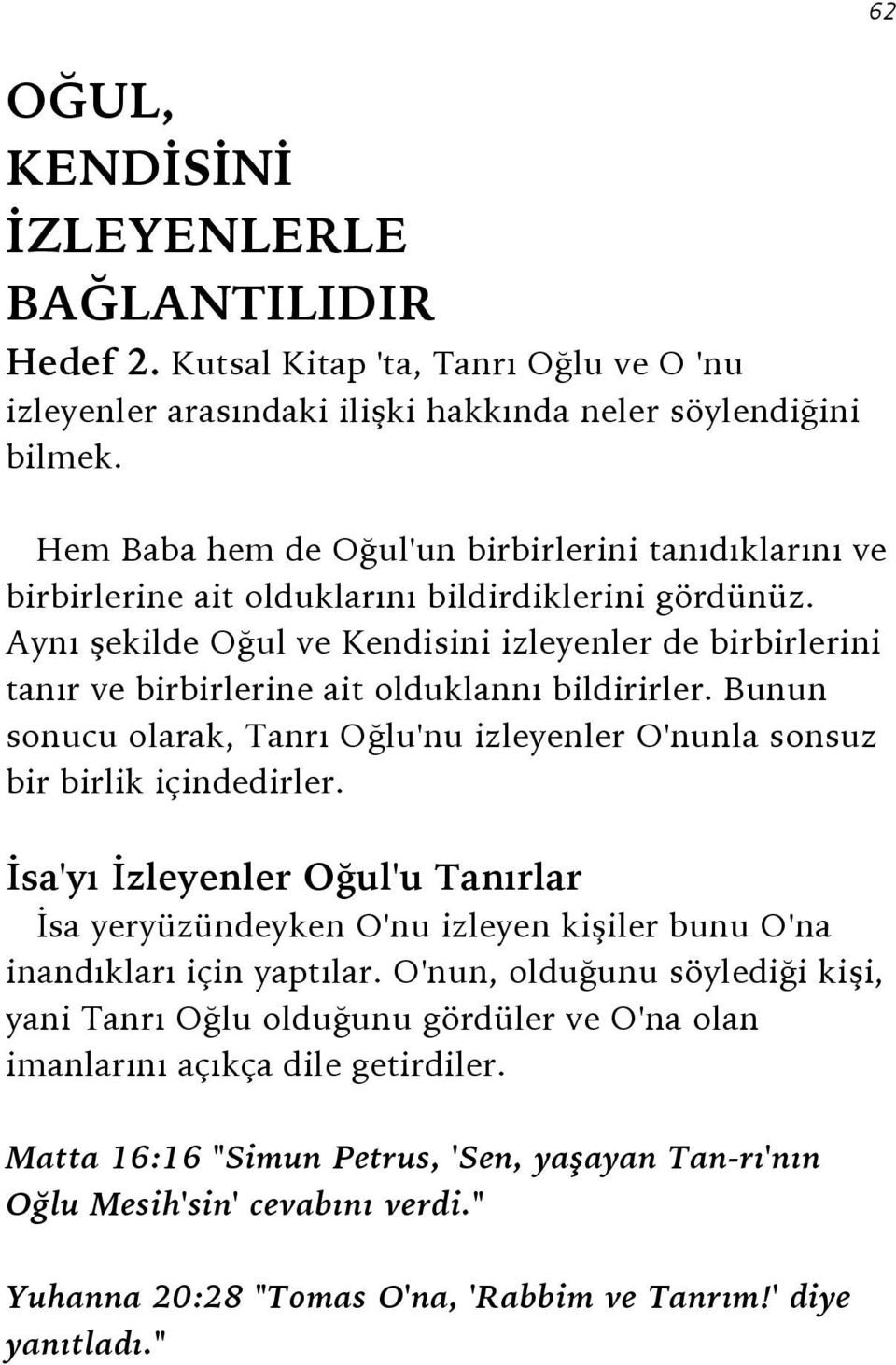 Aynı şekilde Oğul ve Kendisini izleyenler de birbirlerini tanır ve birbirlerine ait olduklannı bildirirler. Bunun sonucu olarak, Tanrı Oğlu'nu izleyenler O'nunla sonsuz bir birlik içindedirler.