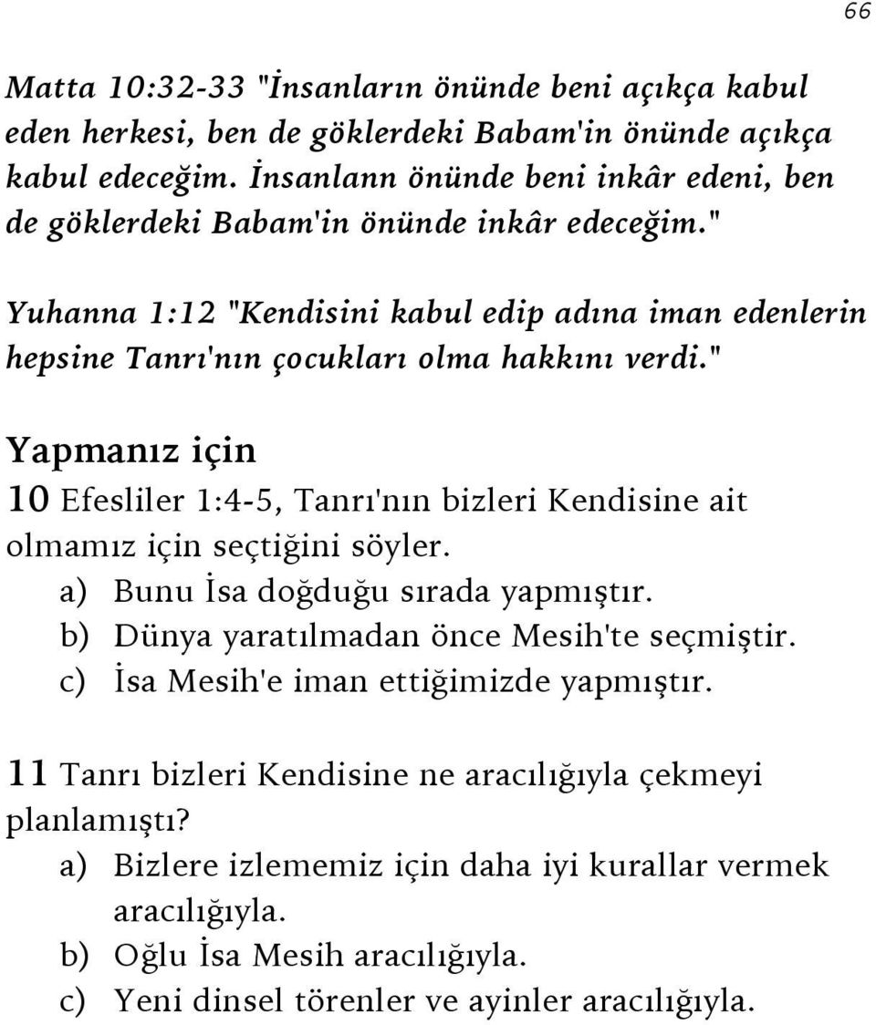 " Yuhanna 1:12 "Kendisini kabul edip adına iman edenlerin hepsine Tanrı'nın çocukları olma hakkını verdi.