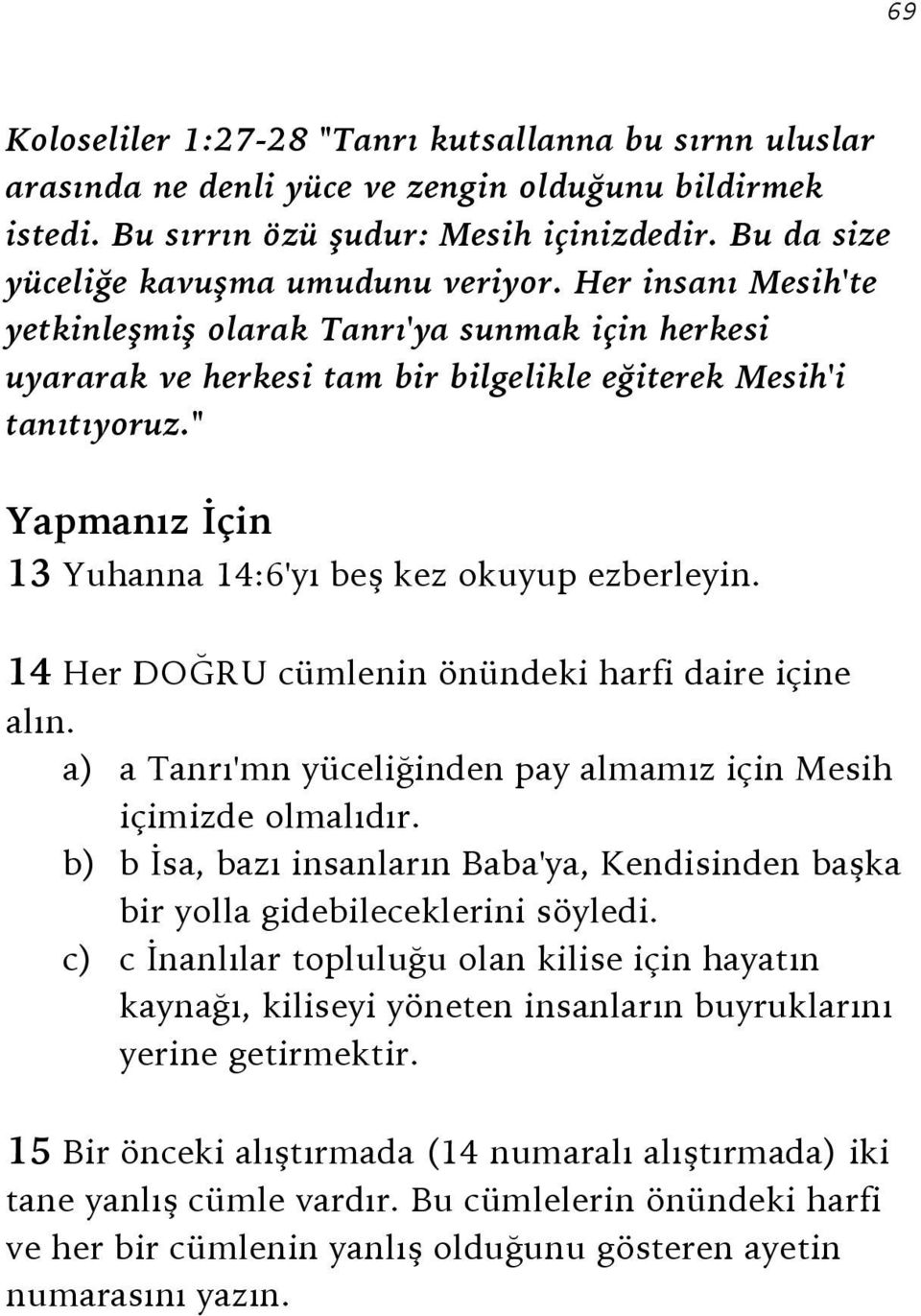 " Yapmanız İçin 13 Yuhanna 14:6'yı beş kez okuyup ezberleyin. 14 Her DOĞRU cümlenin önündeki harfi daire içine alın. a) a Tanrı'mn yüceliğinden pay almamız için Mesih içimizde olmalıdır.